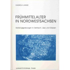 Frühmittelalter in Nordwestsachsen. Siedlungsgrabungen in Delitzsch, Lissa und Glesien